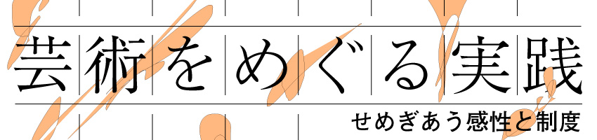芸術をめぐる実践 せめぎあう感性と制度